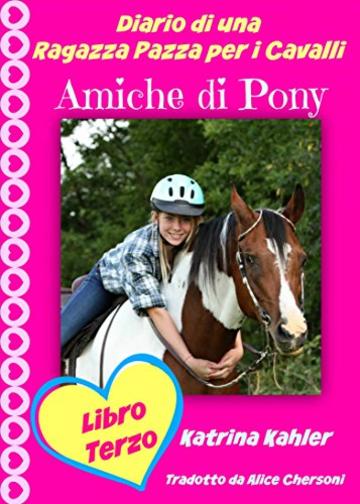 Diario di una Ragazza Pazza per i Cavalli - Libro Terzo - Amiche di Pony